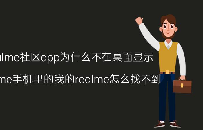 realme社区app为什么不在桌面显示 realme手机里的我的realme怎么找不到？